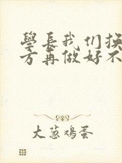 学长我们换个地方再做好不好