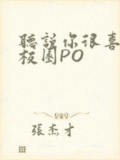 听说你很喜欢我校园PO