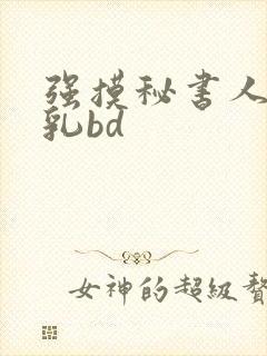 强摸秘书人妻大乳bd