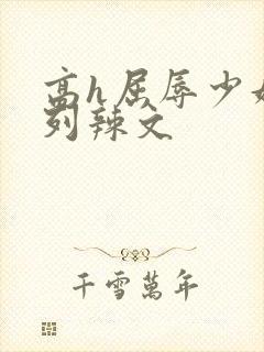 高h屈辱少妇系列辣文