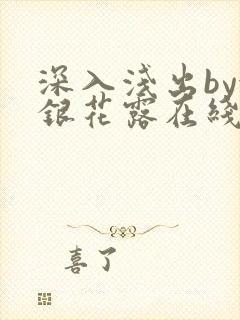 深入浅出by金银花露在线全文免费阅读笔趣阁