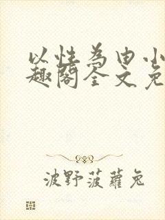 以性为由小说笔趣阁全文免费阅读