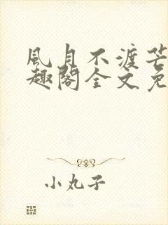 风月不渡芒厘笔趣阁全文免费阅读