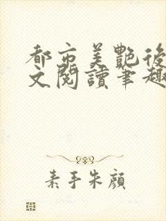 都市美艳后宫全文阅读笔趣阁