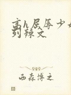 高h屈辱少妇系列辣文