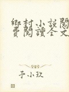 乡村小说阅读免费阅读全文