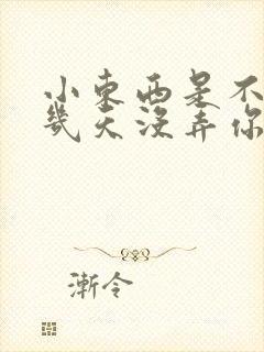 小东西是不是好几天没弄你了