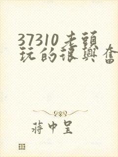 37310老头玩的很兴奋