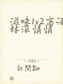 滋味1v2商洛林深悄悄