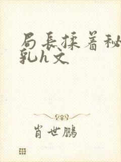 局长揉着秘书的乳h文