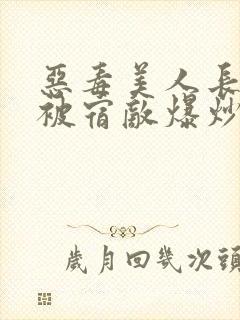 恶毒美人长批后被宿敌爆炒了