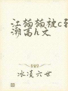 江楠楠被c到高潮高h文