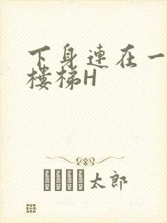 下身连在一起上楼梯H