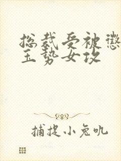 总裁受被惩罚戴玉势女攻