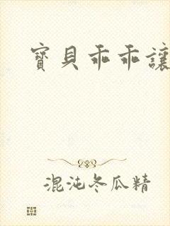 宝贝乖乖让我爱