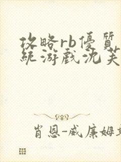 攻略rb优质系统游戏沈芙原文