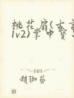 桃花扇(古言,1v2)掌中宝串串