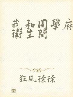 我和同学麻麻在卫生间