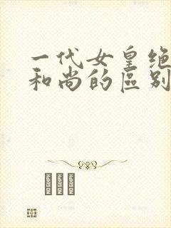 一代女皇绝版与和尚的区别