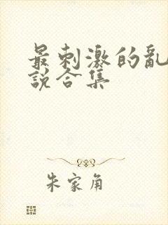 最刺激的乱岳小说合集