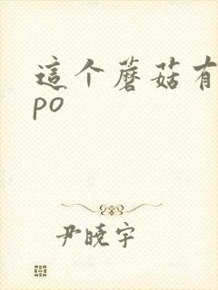 这个蘑菇有点大po