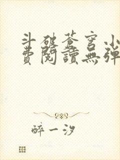 斗破苍穹小说免费阅读无弹窗