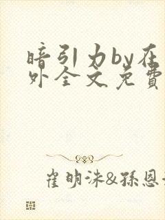 暗引力by在言外全文免费阅读笔趣阁