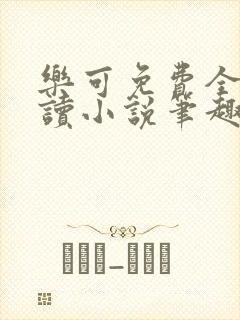 乐可免费全文阅读小说笔趣阁