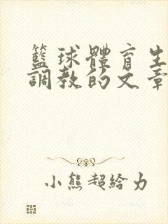 篮球体育生激荡调教的文章