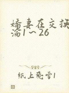 娇妻在交换中沉沦1～26