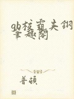 gb校霸夹钢笔笔趣阁