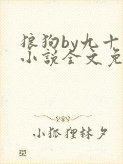 狼狗by九十千小说全文免费阅读无弹窗笔趣