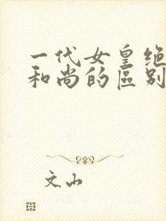 一代女皇绝版与和尚的区别