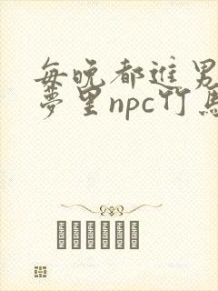 每晚都进男神们梦里npc竹马小说