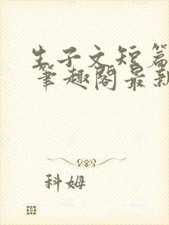 生子文短篇合集 笔趣阁最新章节阅读