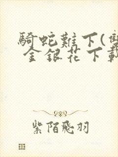 骑蛇难下(双) 金银花下载