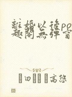 离婚以后po笔趣阁无弹窗