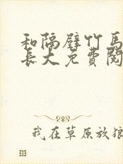 和隔壁竹马一起长大免费阅读