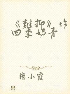 《难抑》作者:四季奶青