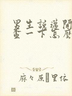 男生说迈开腿检查一下怎么回复