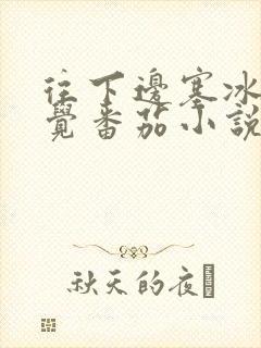 往下边塞冰棒感觉番茄小说