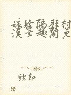 嫁给隔壁村的糙汉笔趣阁免费阅读