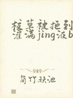 校草被拖到公厕灌满jing液bl