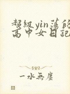 超级yin荡的高中女日记h