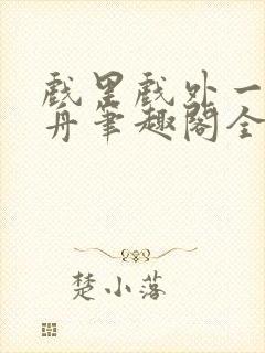 戏里戏外一叶孤舟笔趣阁全文