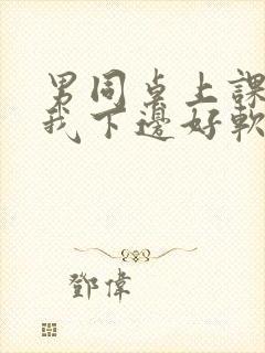 男同桌上课狂揉我下边好软好多水