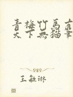 青梅竹马有时尽天下无猫笔趣阁