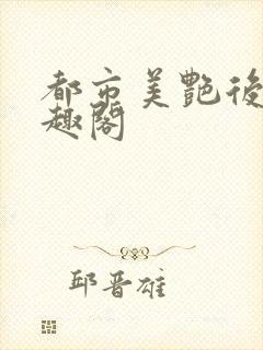 都市美艳后宫笔趣阁