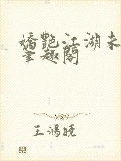 娇艳江湖未删节笔趣阁