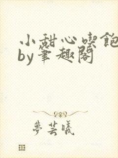 小甜心吃饱了吗by笔趣阁